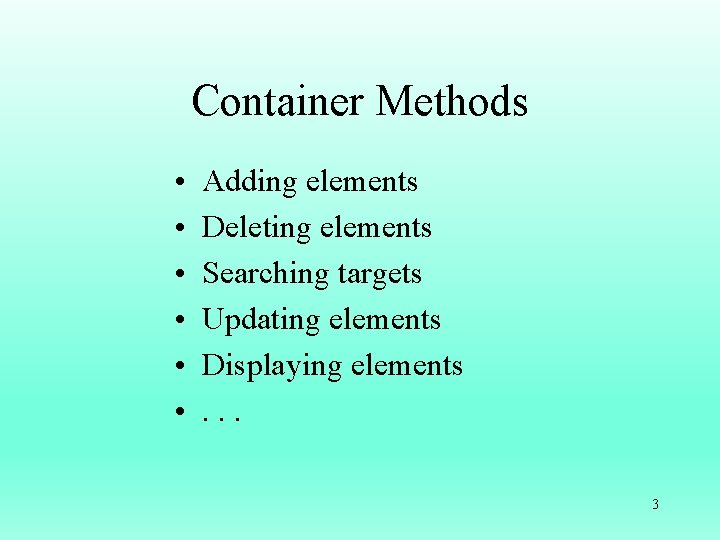 Container Methods • • • Adding elements Deleting elements Searching targets Updating elements Displaying