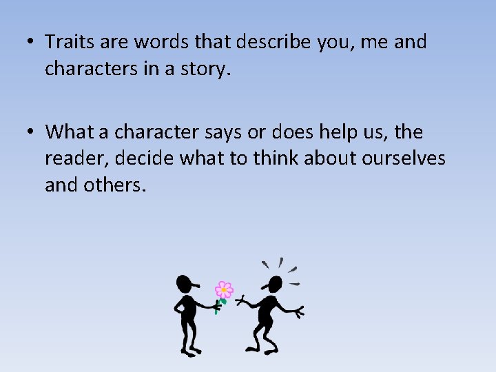  • Traits are words that describe you, me and characters in a story.