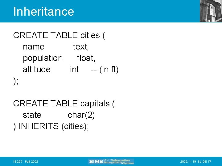 Inheritance CREATE TABLE cities ( name text, population float, altitude int -- (in ft)