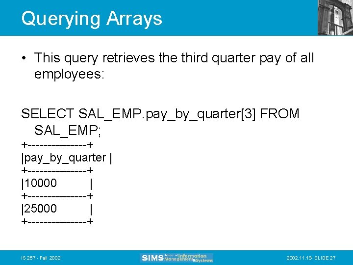 Querying Arrays • This query retrieves the third quarter pay of all employees: SELECT