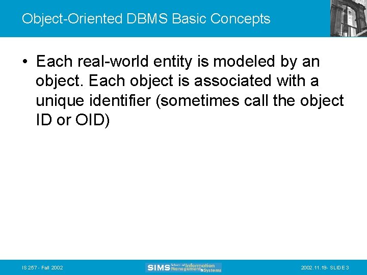 Object-Oriented DBMS Basic Concepts • Each real-world entity is modeled by an object. Each
