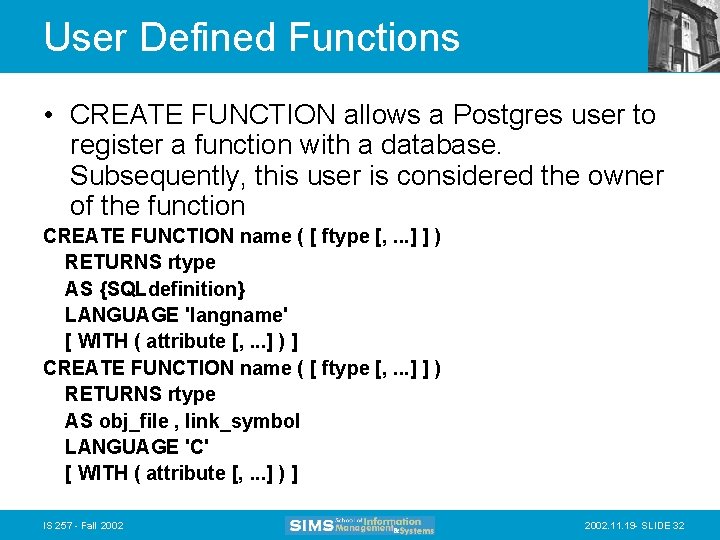 User Defined Functions • CREATE FUNCTION allows a Postgres user to register a function