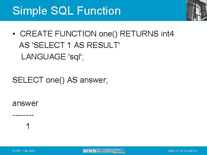 Simple SQL Function • CREATE FUNCTION one() RETURNS int 4 AS 'SELECT 1 AS