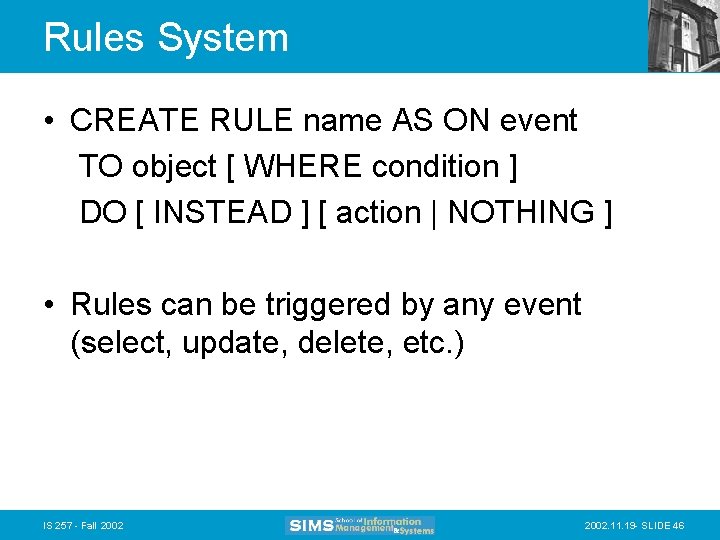 Rules System • CREATE RULE name AS ON event TO object [ WHERE condition