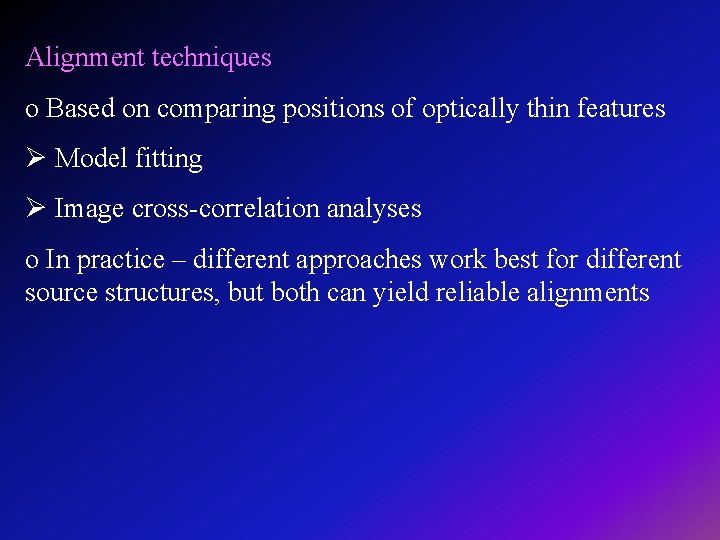 Alignment techniques o Based on comparing positions of optically thin features Ø Model fitting