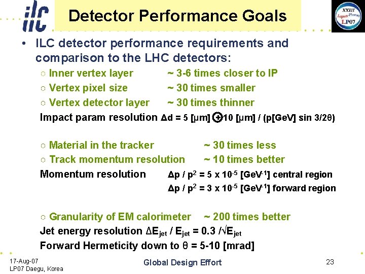 Detector Performance Goals • ILC detector performance requirements and comparison to the LHC detectors: