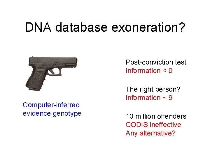 DNA database exoneration? Post-conviction test Information < 0 Computer-inferred evidence genotype The right person?