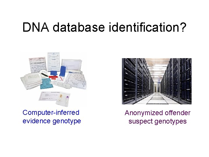 DNA database identification? Computer-inferred evidence genotype Anonymized offender suspect genotypes 