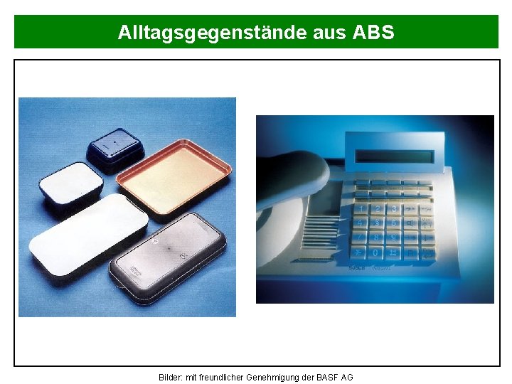 Alltagsgegenstände aus ABS Bilder: mit freundlicher Genehmigung der BASF AG 
