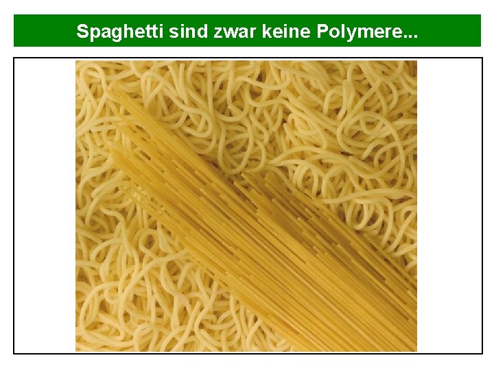Spaghetti sind zwar keine Polymere. . . 