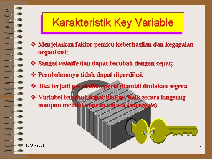 Karakteristik Key Variable v Menjelaskan faktor pemicu keberhasilan dan kegagalan organisasi; v Sangat volatile