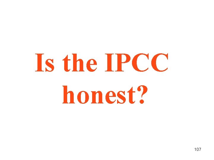 Is the IPCC honest? 107 C. Monckton 