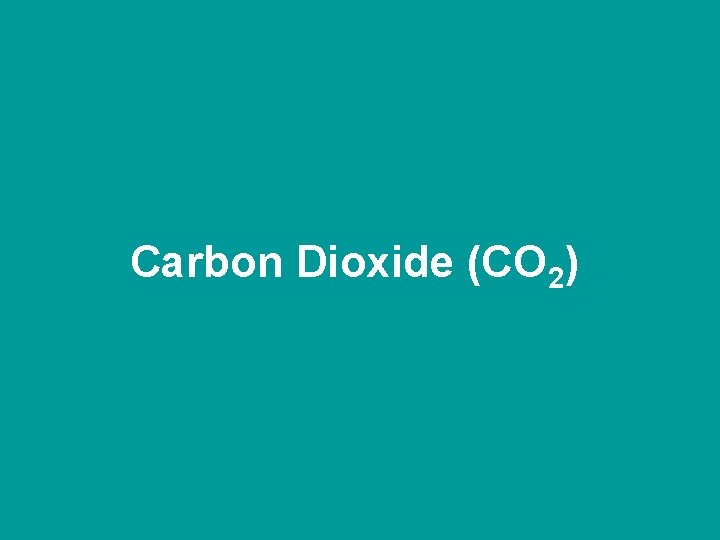 Carbon Dioxide (CO 2) 