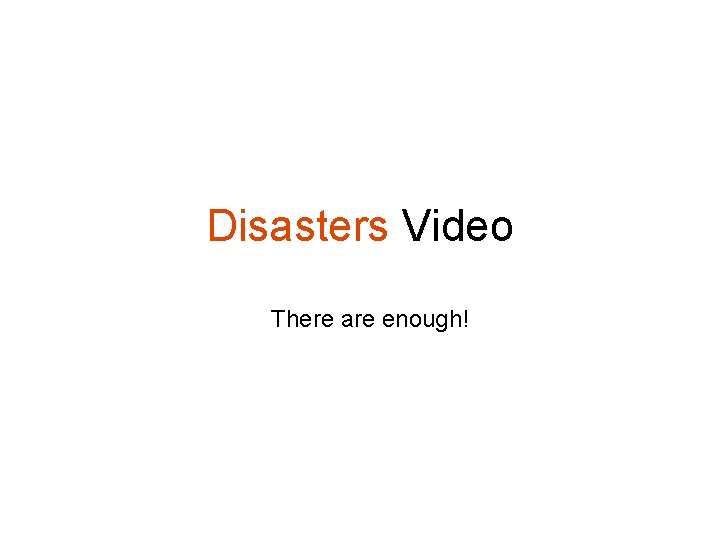 Disasters Video There are enough! 
