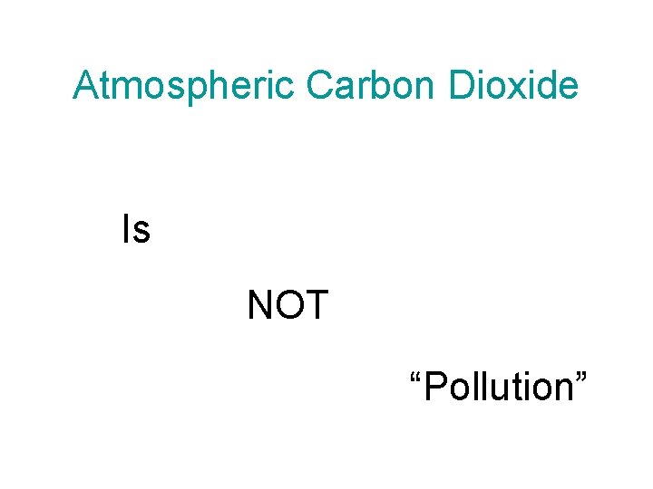 Atmospheric Carbon Dioxide Is NOT “Pollution” 