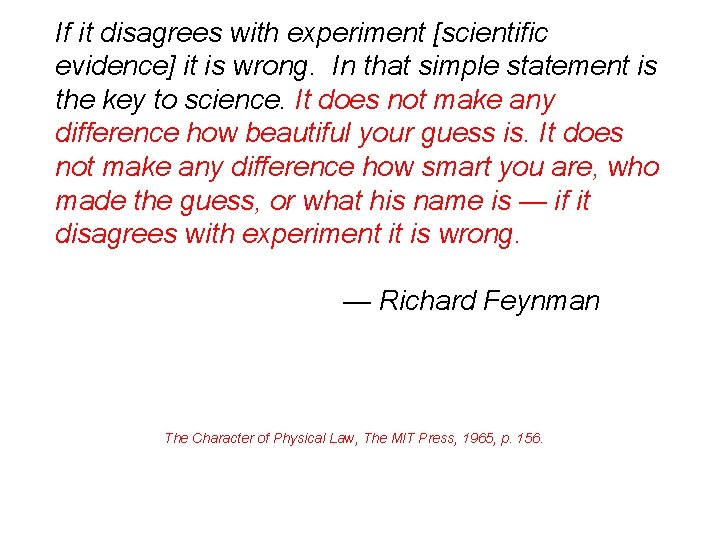 If it disagrees with experiment [scientific evidence] it is wrong. In that simple statement