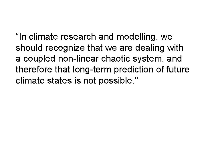 “In climate research and modelling, we should recognize that we are dealing with a