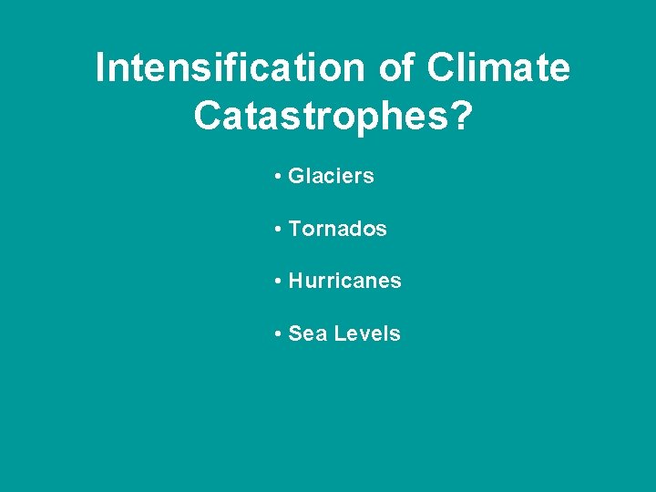Intensification of Climate Catastrophes? • Glaciers • Tornados • Hurricanes • Sea Levels 