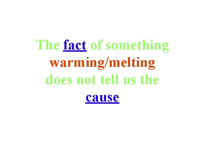 The fact of something warming/melting does not tell us the cause 