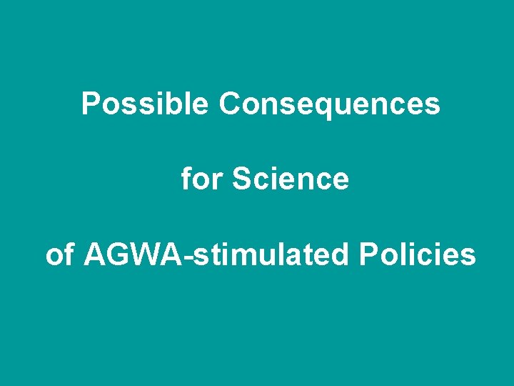 Possible Consequences for Science of AGWA-stimulated Policies 