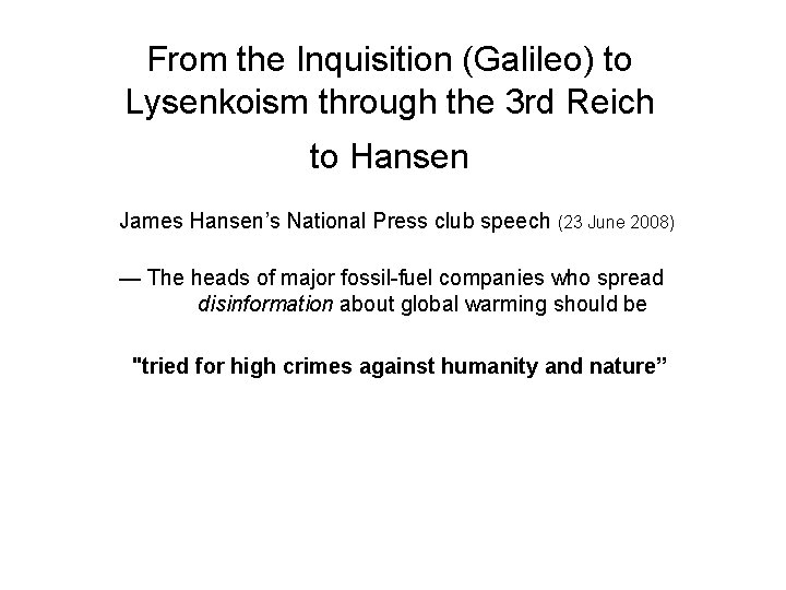 From the Inquisition (Galileo) to Lysenkoism through the 3 rd Reich to Hansen James