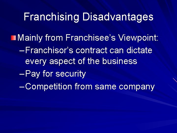 Franchising Disadvantages Mainly from Franchisee’s Viewpoint: – Franchisor’s contract can dictate every aspect of