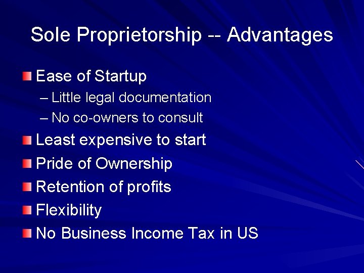 Sole Proprietorship -- Advantages Ease of Startup – Little legal documentation – No co-owners