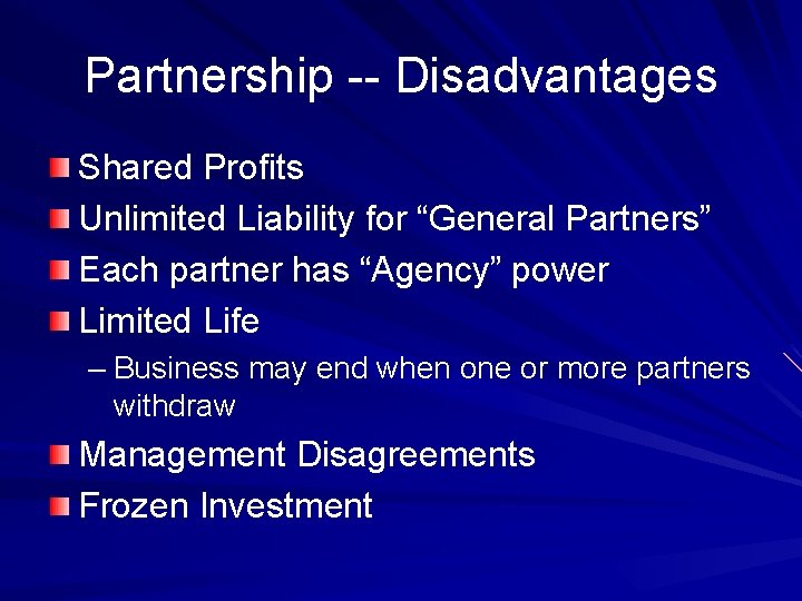 Partnership -- Disadvantages Shared Profits Unlimited Liability for “General Partners” Each partner has “Agency”