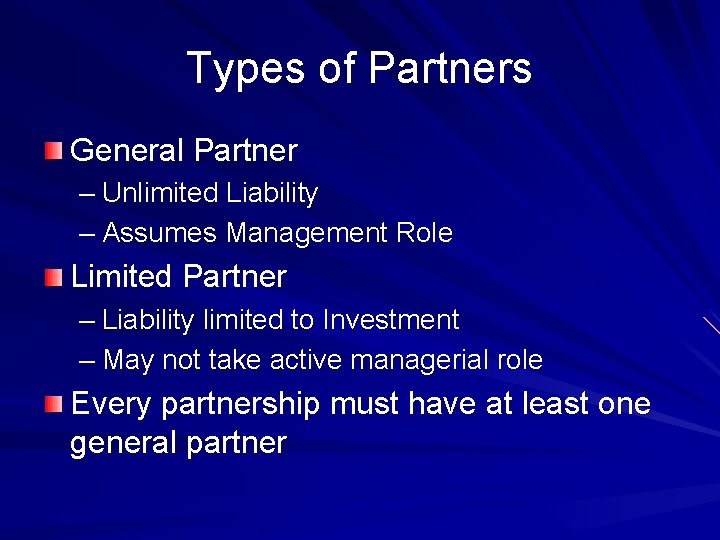 Types of Partners General Partner – Unlimited Liability – Assumes Management Role Limited Partner