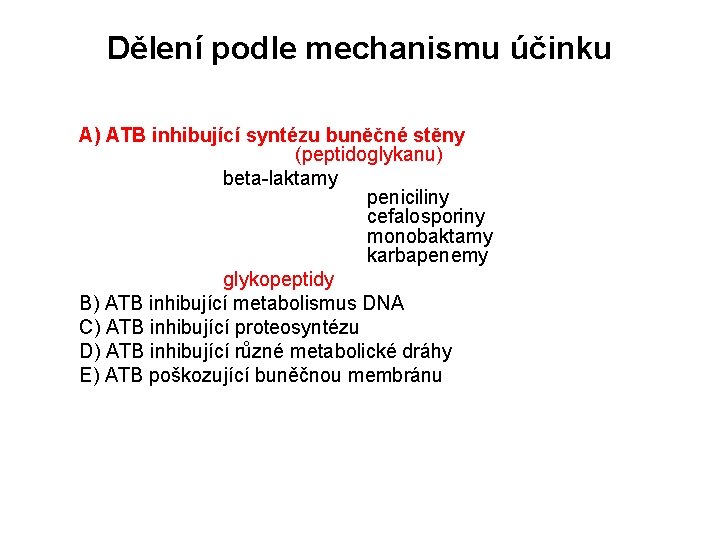 Dělení podle mechanismu účinku A) ATB inhibující syntézu buněčné stěny (peptidoglykanu) beta-laktamy peniciliny cefalosporiny