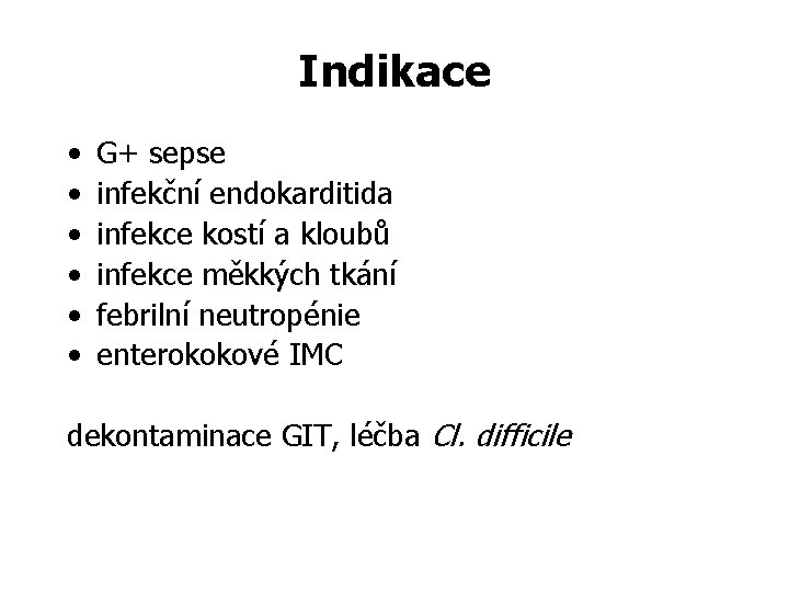 Indikace • • • G+ sepse infekční endokarditida infekce kostí a kloubů infekce měkkých