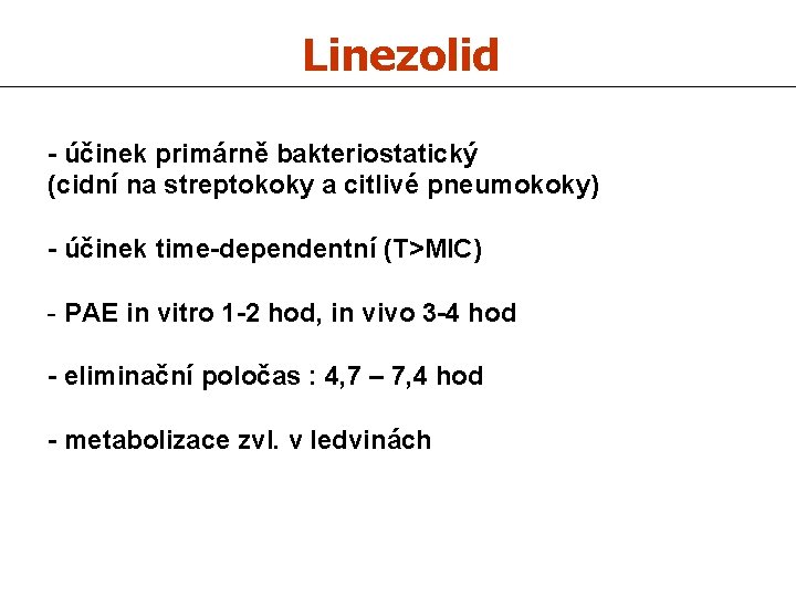 Linezolid - účinek primárně bakteriostatický (cidní na streptokoky a citlivé pneumokoky) - účinek time-dependentní