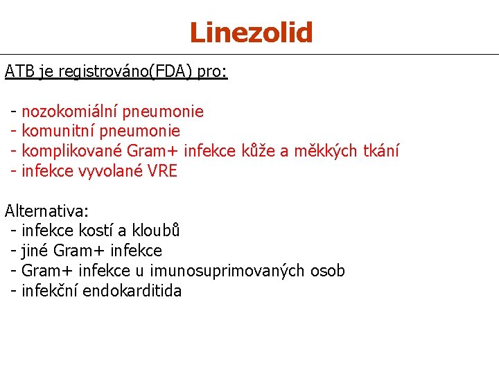 Linezolid ATB je registrováno(FDA) pro: - nozokomiální pneumonie komunitní pneumonie komplikované Gram+ infekce kůže