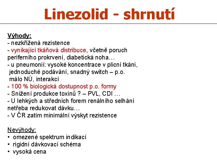 Linezolid - shrnutí Výhody: - nezkřížená rezistence - vynikající tkáňová distribuce, včetně poruch periferního