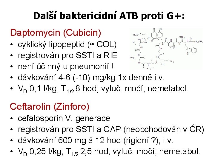 Další baktericidní ATB proti G+: Daptomycin (Cubicin) • • • cyklický lipopeptid (≈ COL)
