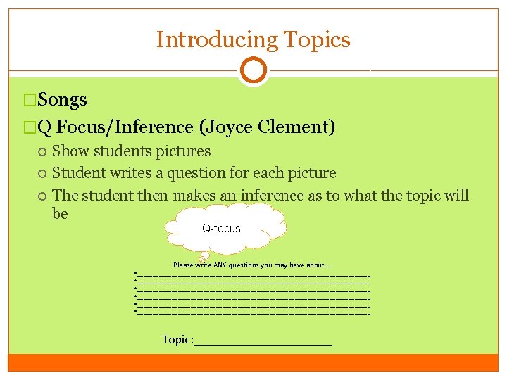 Introducing Topics �Songs �Q Focus/Inference (Joyce Clement) Show students pictures Student writes a question