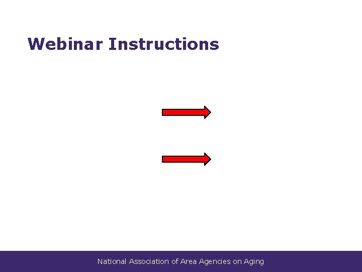 Webinar Instructions National Association of Area Agencies on Aging Webinar Instructions National Association of Area Agencies on Aging