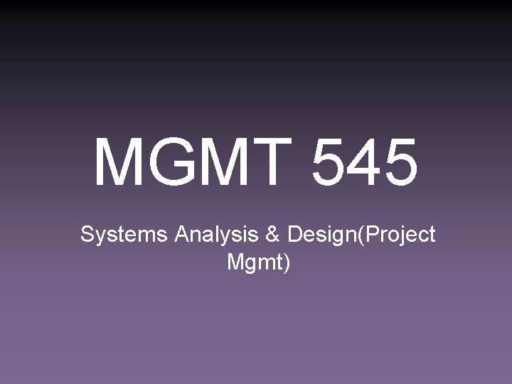 MGMT 545 Systems Analysis & Design(Project Mgmt) 