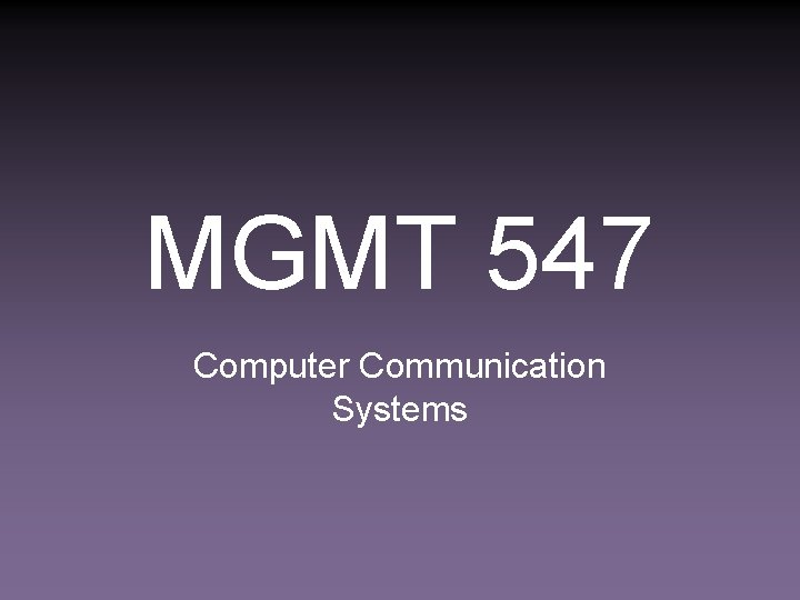 MGMT 547 Computer Communication Systems 