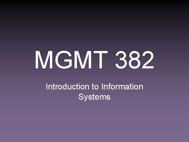 MGMT 382 Introduction to Information Systems 
