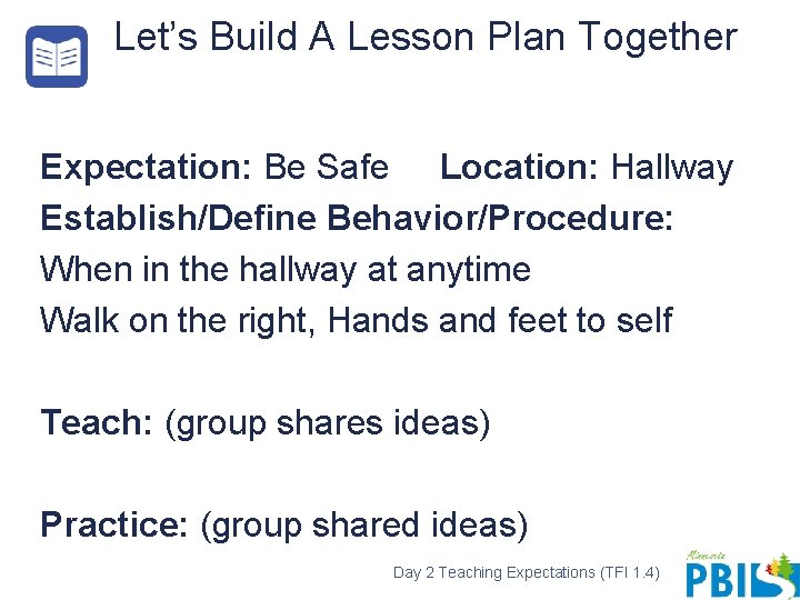 Let’s Build A Lesson Plan Together Expectation: Be Safe Location: Hallway Establish/Define Behavior/Procedure: When