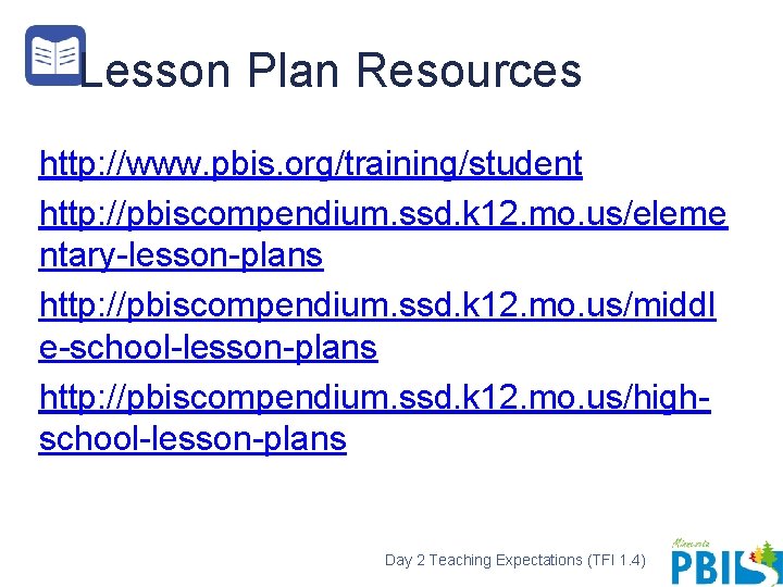 Lesson Plan Resources http: //www. pbis. org/training/student http: //pbiscompendium. ssd. k 12. mo. us/eleme