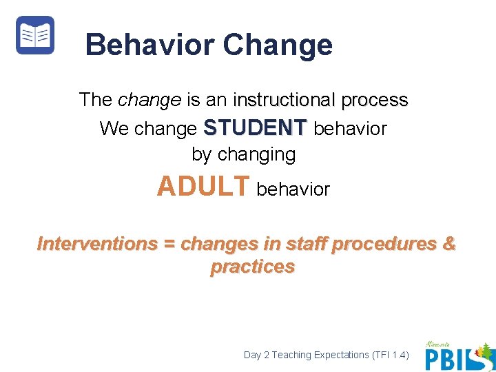 Behavior Change The change is an instructional process We change STUDENT behavior by changing