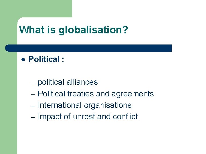 What is globalisation? l Political : – – political alliances Political treaties and agreements