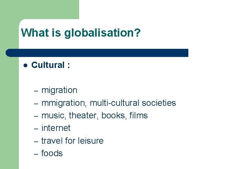 What is globalisation? l Cultural : – – – migration mmigration, multi-cultural societies music,