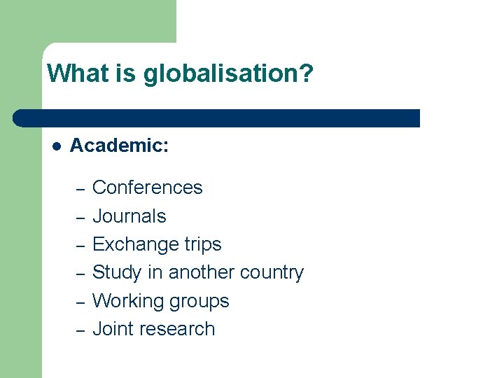 What is globalisation? l Academic: – – – Conferences Journals Exchange trips Study in