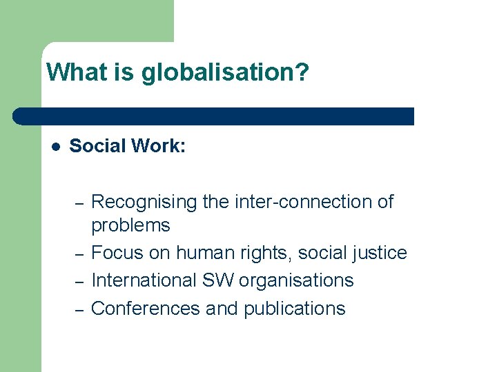 What is globalisation? l Social Work: – – Recognising the inter-connection of problems Focus