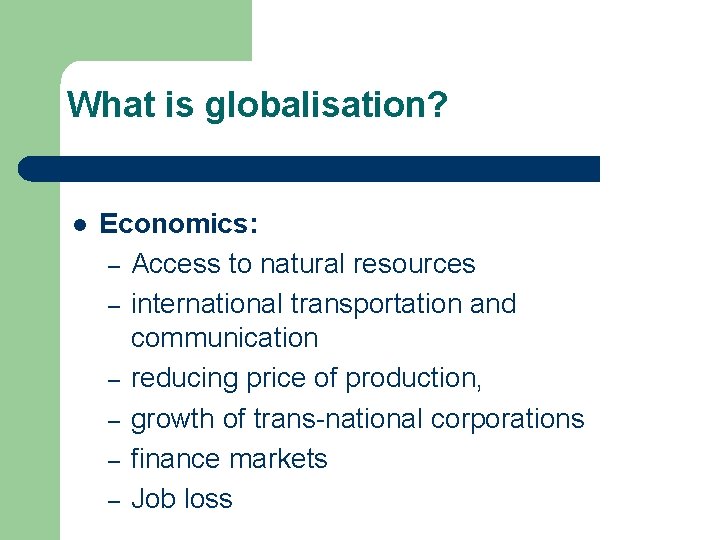 What is globalisation? l Economics: – Access to natural resources – international transportation and