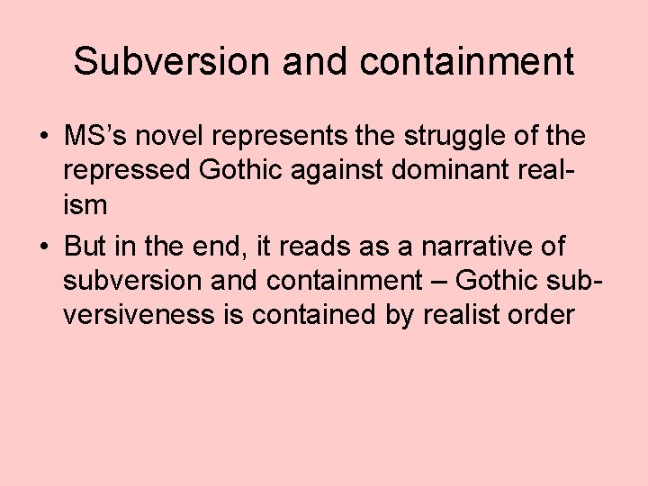 Subversion and containment • MS’s novel represents the struggle of the repressed Gothic against
