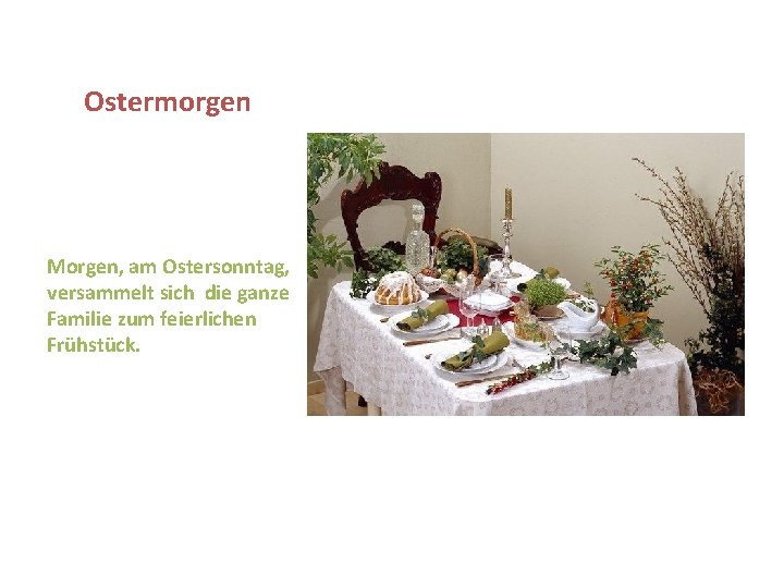 Ostermorgen Morgen, am Ostersonntag, versammelt sich die ganze Familie zum feierlichen Frühstück. 